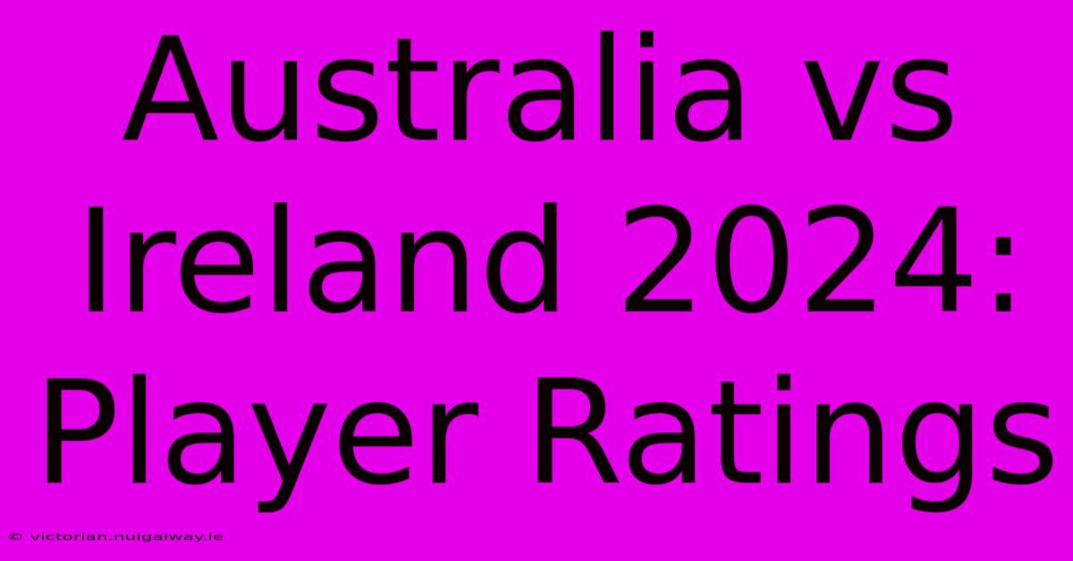 Australia Vs Ireland 2024: Player Ratings