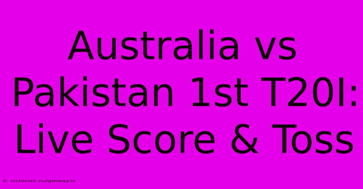 Australia Vs Pakistan 1st T20I: Live Score & Toss