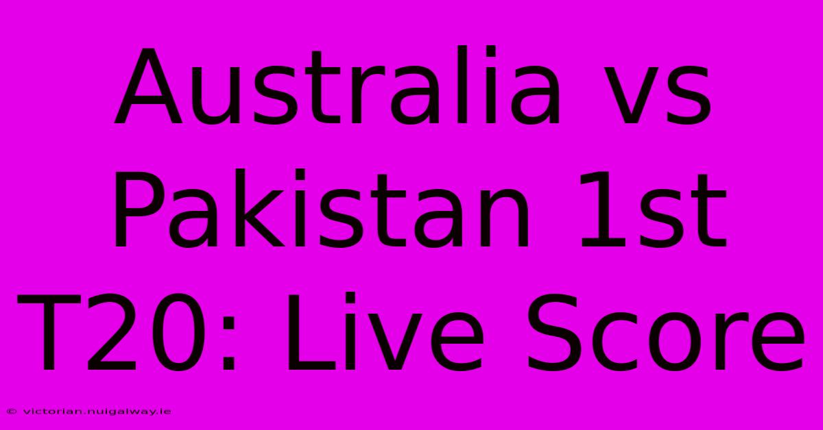 Australia Vs Pakistan 1st T20: Live Score 