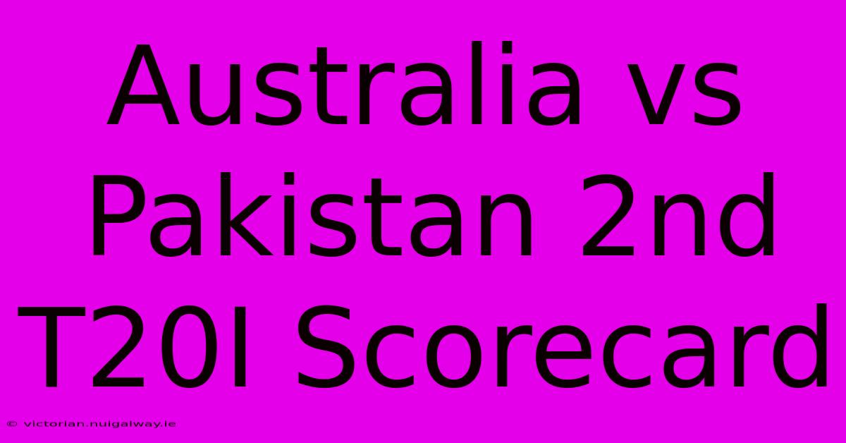 Australia Vs Pakistan 2nd T20I Scorecard