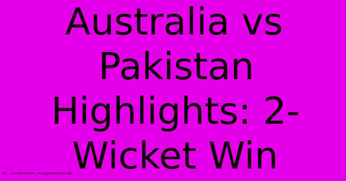 Australia Vs Pakistan Highlights: 2-Wicket Win