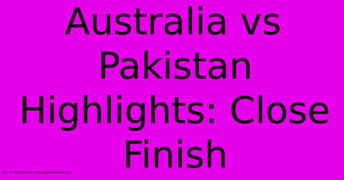 Australia Vs Pakistan Highlights: Close Finish