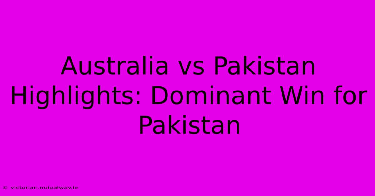 Australia Vs Pakistan Highlights: Dominant Win For Pakistan