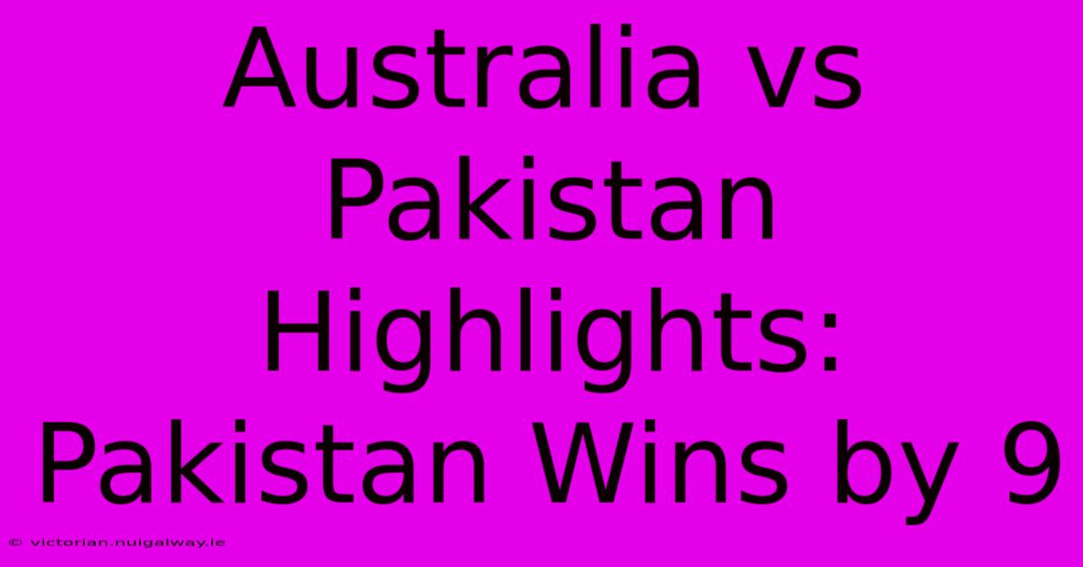 Australia Vs Pakistan Highlights: Pakistan Wins By 9