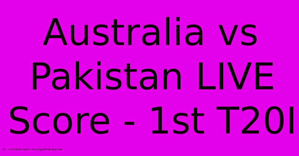 Australia Vs Pakistan LIVE Score - 1st T20I