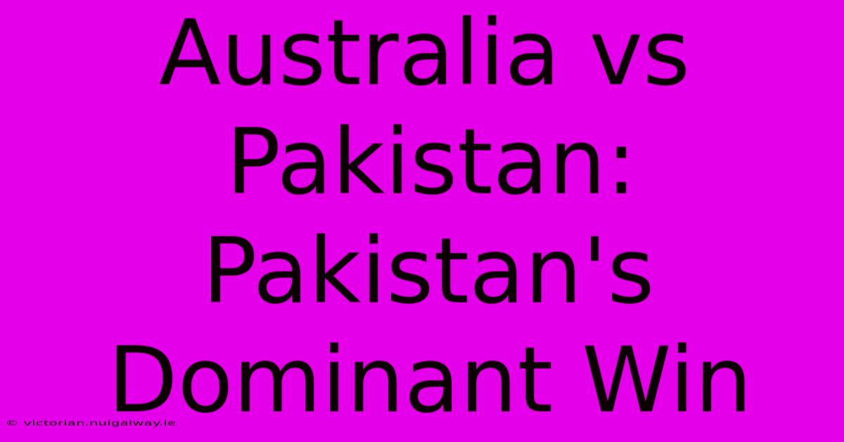 Australia Vs Pakistan: Pakistan's Dominant Win 