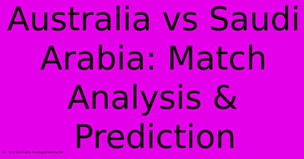 Australia Vs Saudi Arabia: Match Analysis & Prediction 