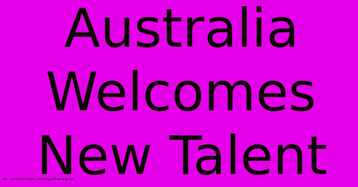 Australia Welcomes New Talent