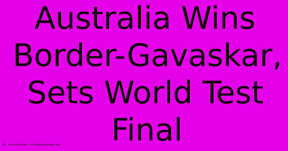 Australia Wins Border-Gavaskar, Sets World Test Final