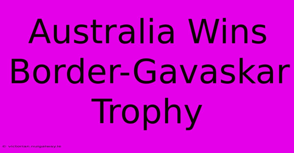 Australia Wins Border-Gavaskar Trophy 