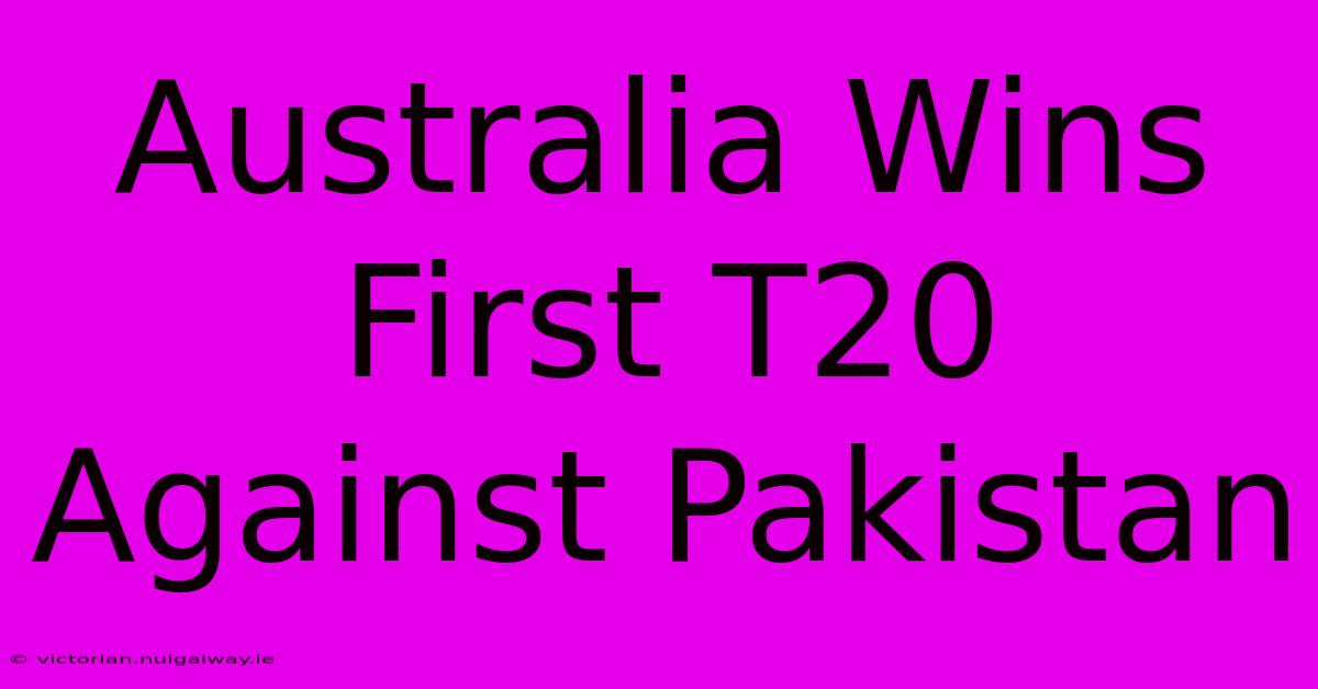 Australia Wins First T20 Against Pakistan