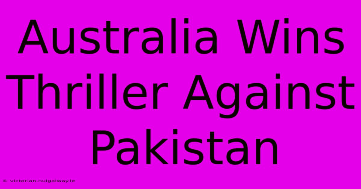 Australia Wins Thriller Against Pakistan