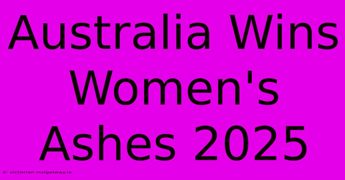 Australia Wins Women's Ashes 2025