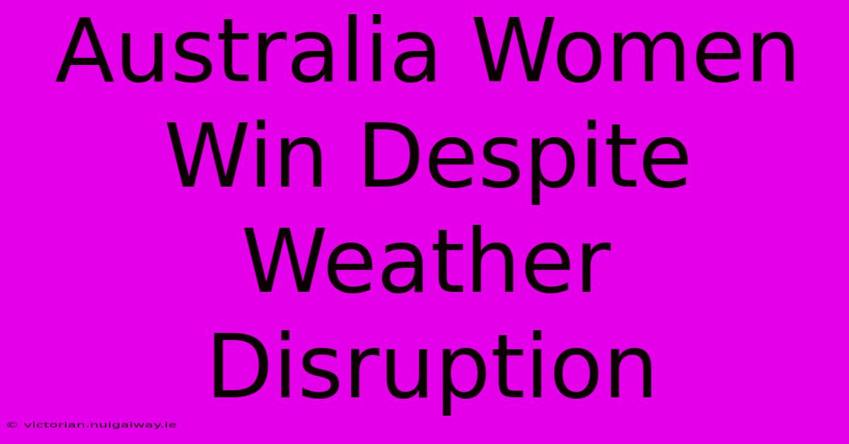 Australia Women Win Despite Weather Disruption