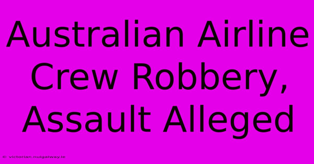 Australian Airline Crew Robbery, Assault Alleged