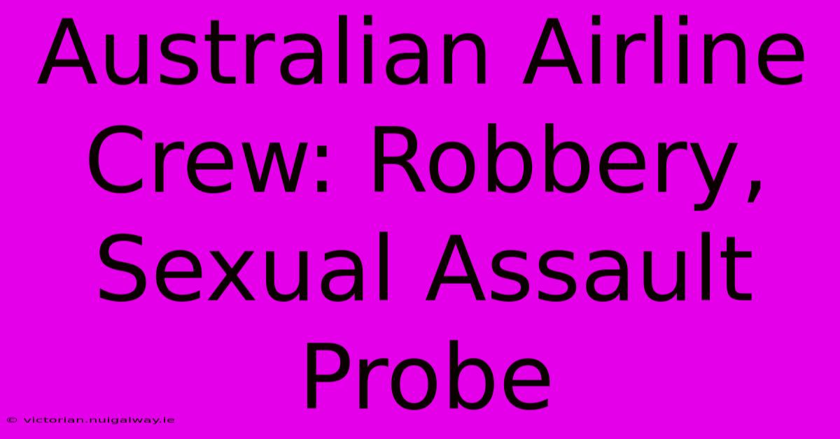 Australian Airline Crew: Robbery, Sexual Assault Probe