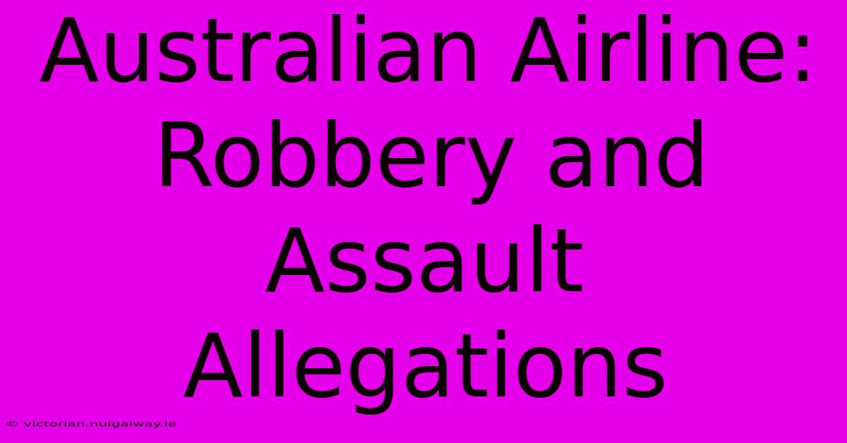 Australian Airline: Robbery And Assault Allegations