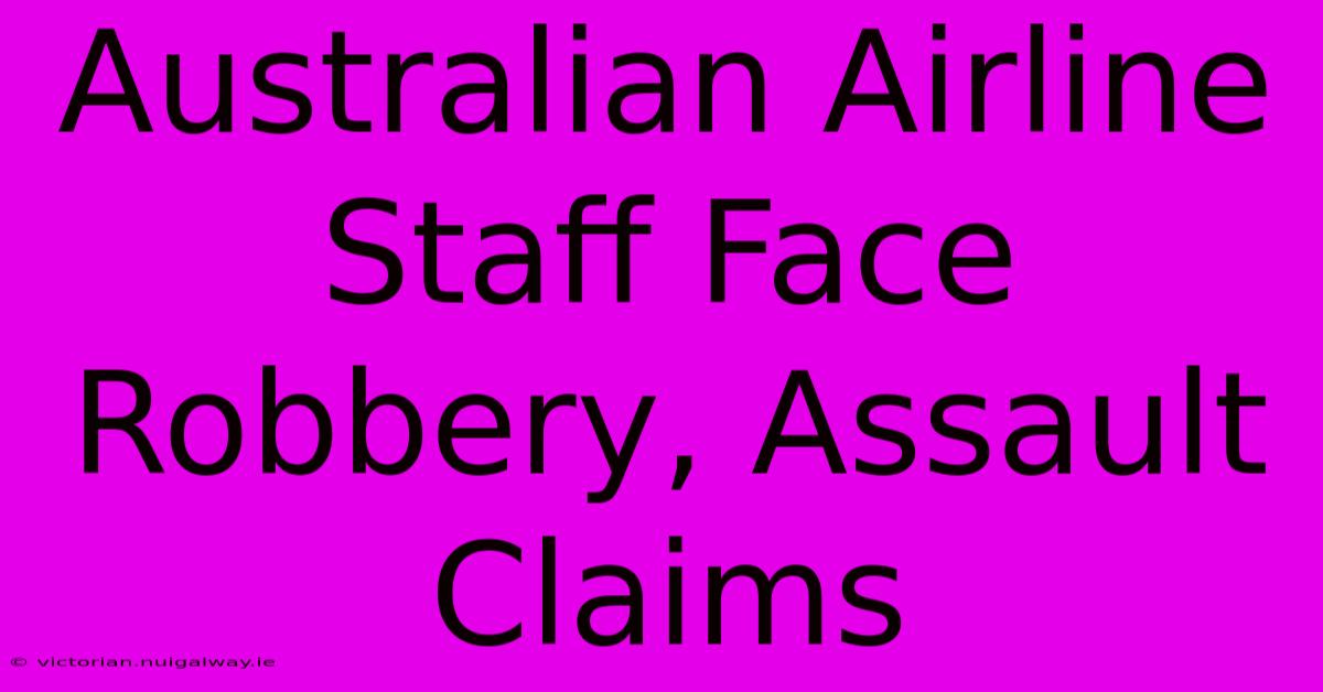 Australian Airline Staff Face Robbery, Assault Claims