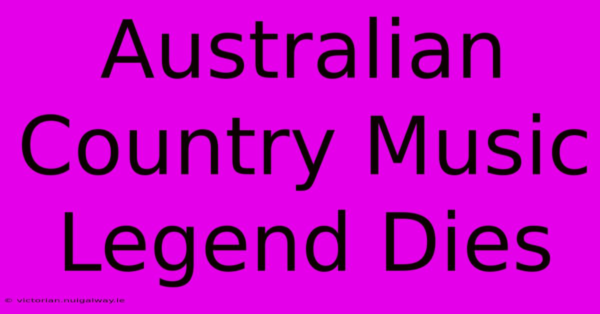 Australian Country Music Legend Dies