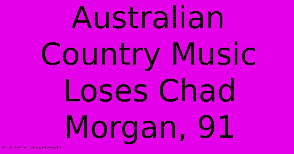 Australian Country Music Loses Chad Morgan, 91