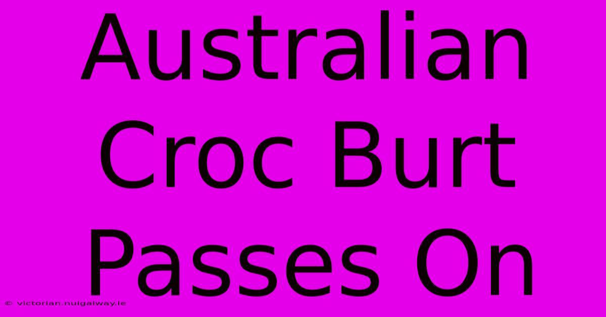 Australian Croc Burt Passes On