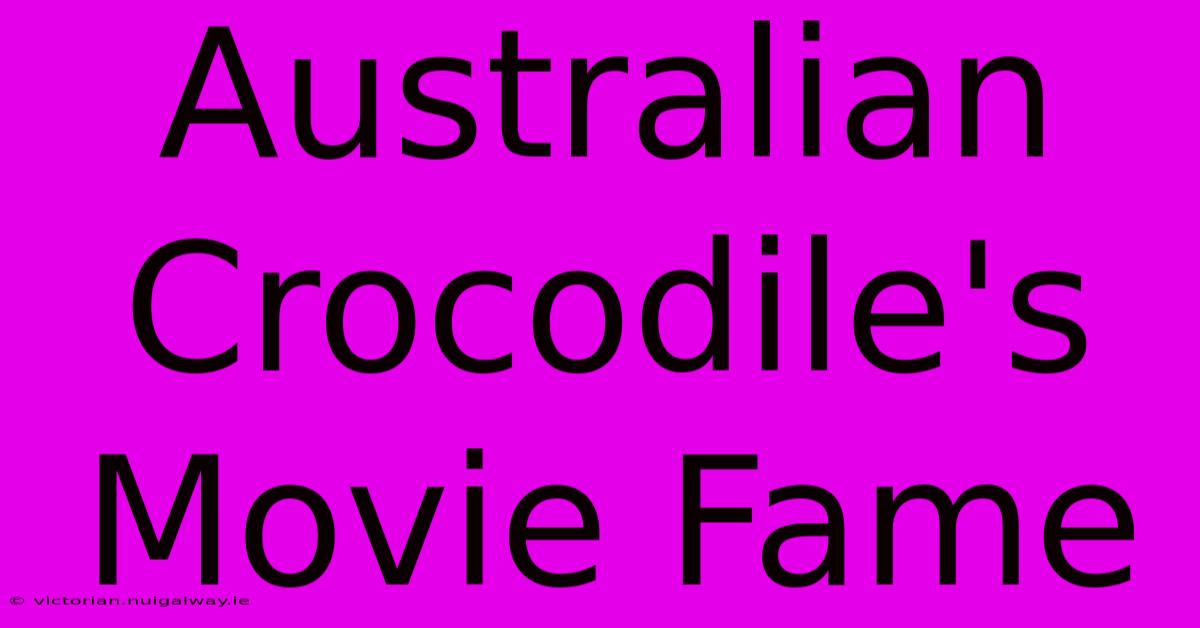 Australian Crocodile's Movie Fame