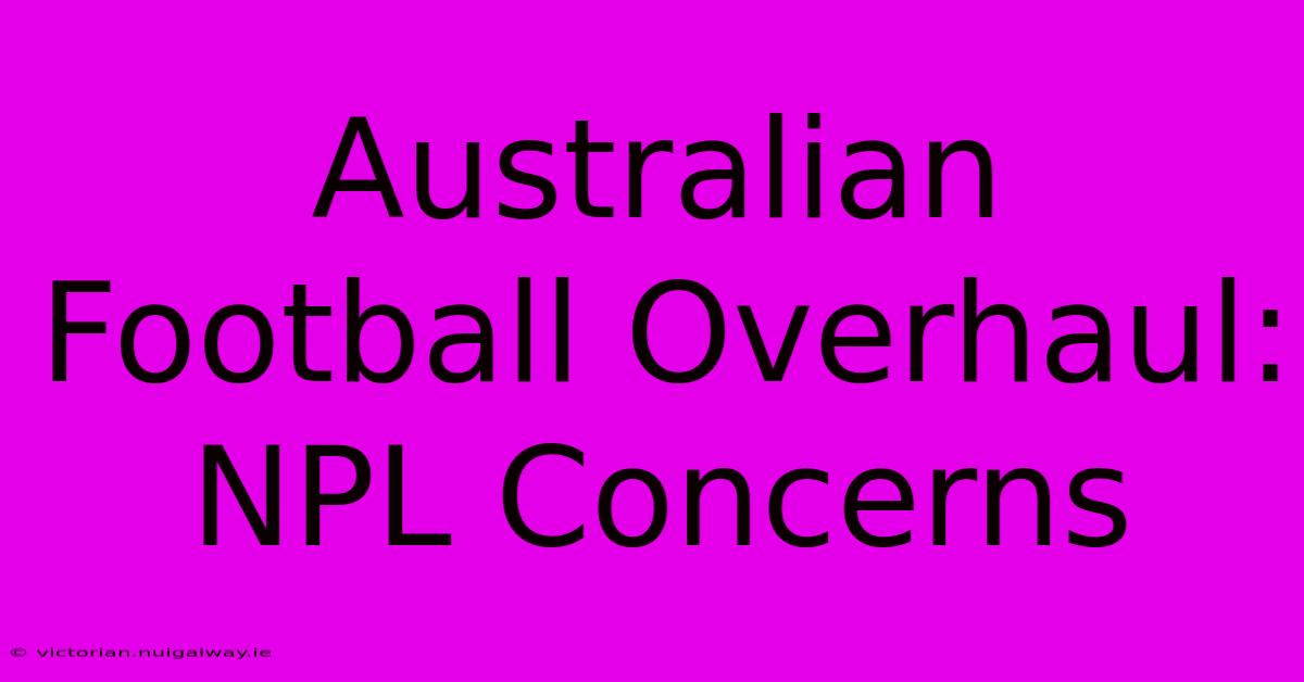 Australian Football Overhaul: NPL Concerns