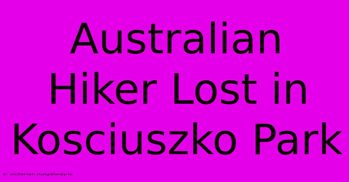 Australian Hiker Lost In Kosciuszko Park