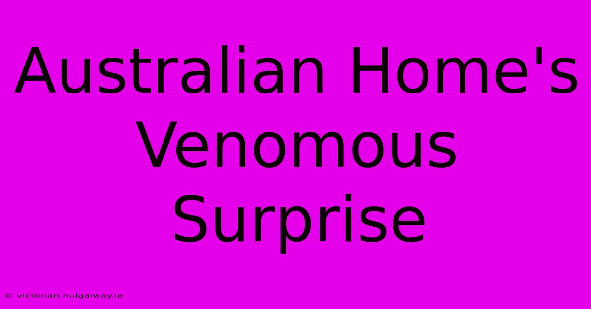 Australian Home's Venomous Surprise