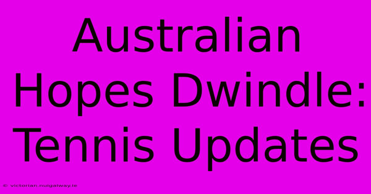 Australian Hopes Dwindle: Tennis Updates