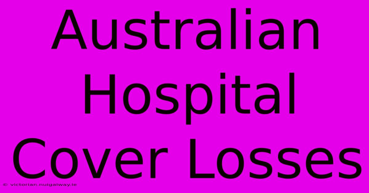 Australian Hospital Cover Losses