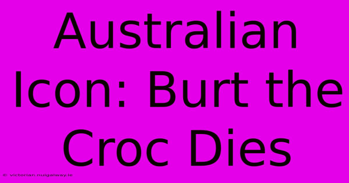 Australian Icon: Burt The Croc Dies