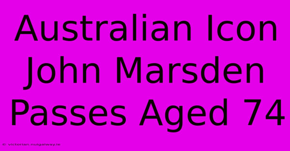 Australian Icon John Marsden Passes Aged 74