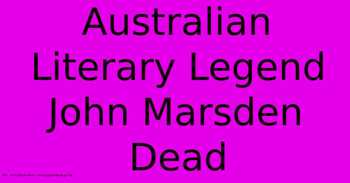 Australian Literary Legend John Marsden Dead