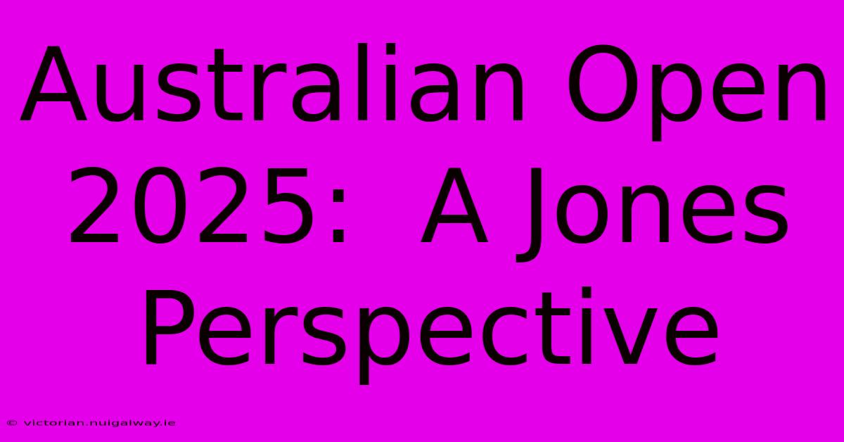 Australian Open 2025:  A Jones Perspective