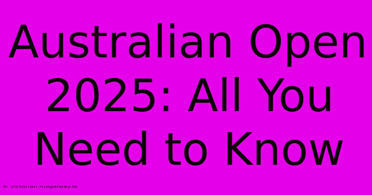 Australian Open 2025: All You Need To Know