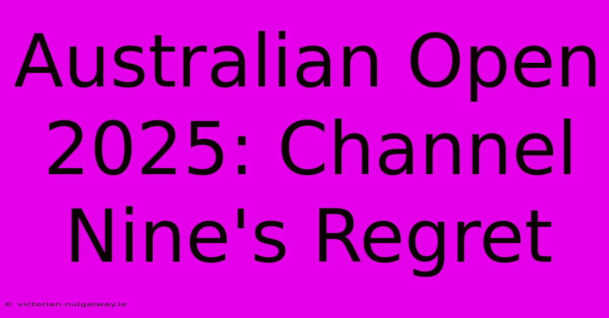 Australian Open 2025: Channel Nine's Regret