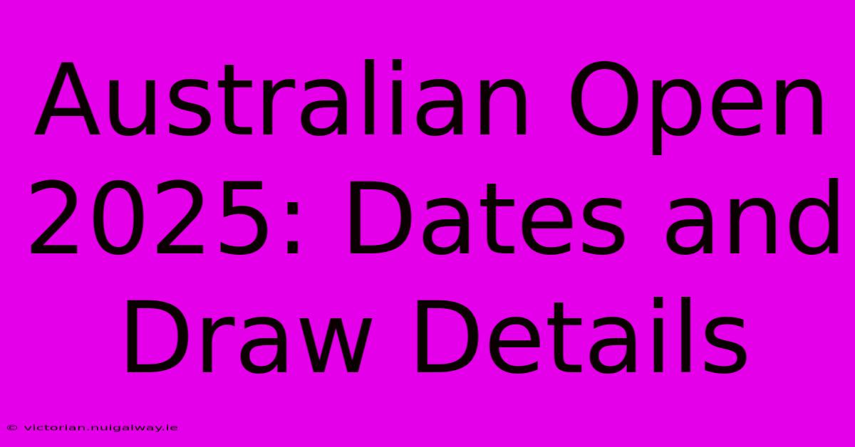 Australian Open 2025: Dates And Draw Details