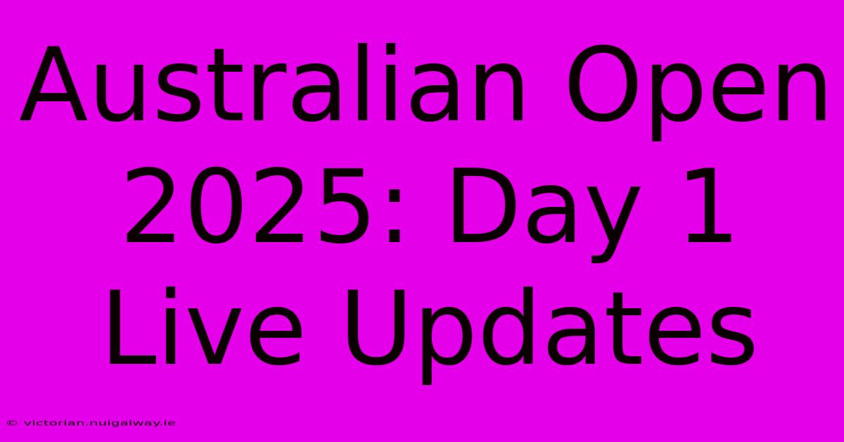 Australian Open 2025: Day 1 Live Updates