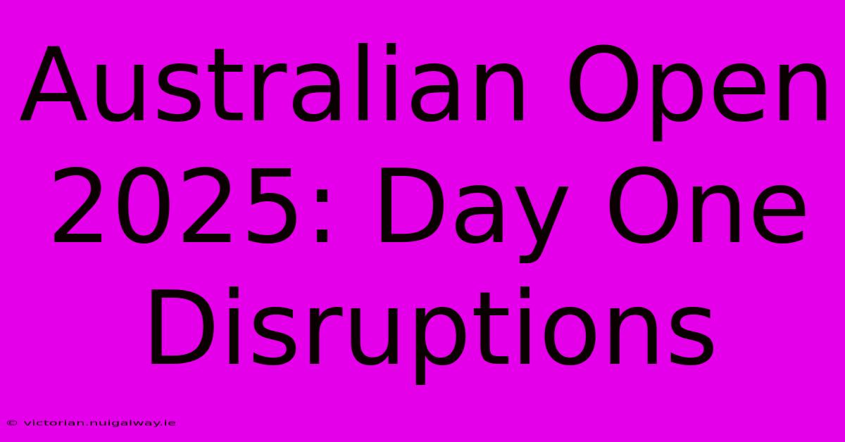 Australian Open 2025: Day One Disruptions