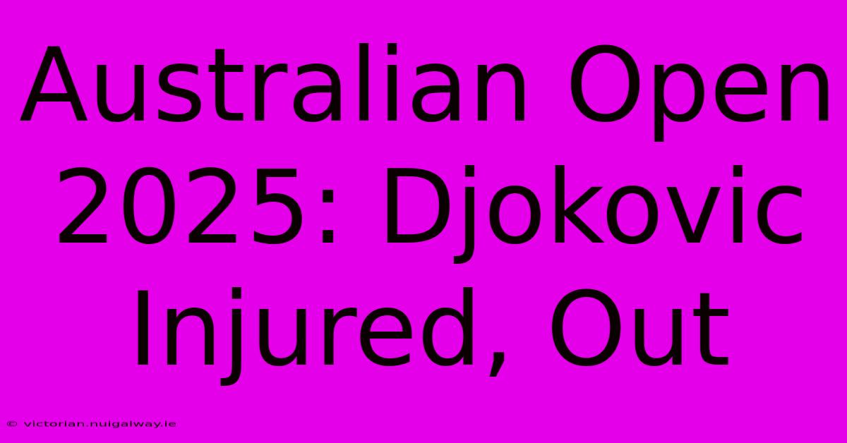 Australian Open 2025: Djokovic Injured, Out