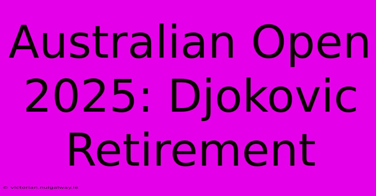 Australian Open 2025: Djokovic Retirement