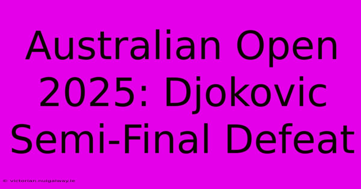 Australian Open 2025: Djokovic Semi-Final Defeat