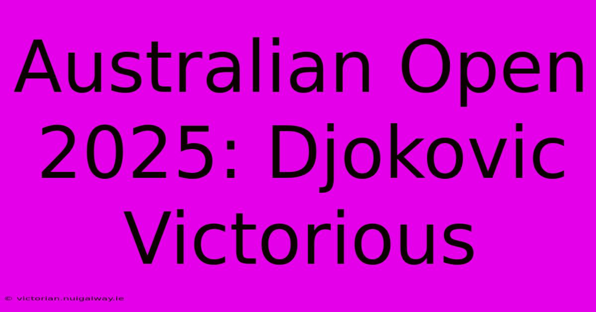 Australian Open 2025: Djokovic Victorious