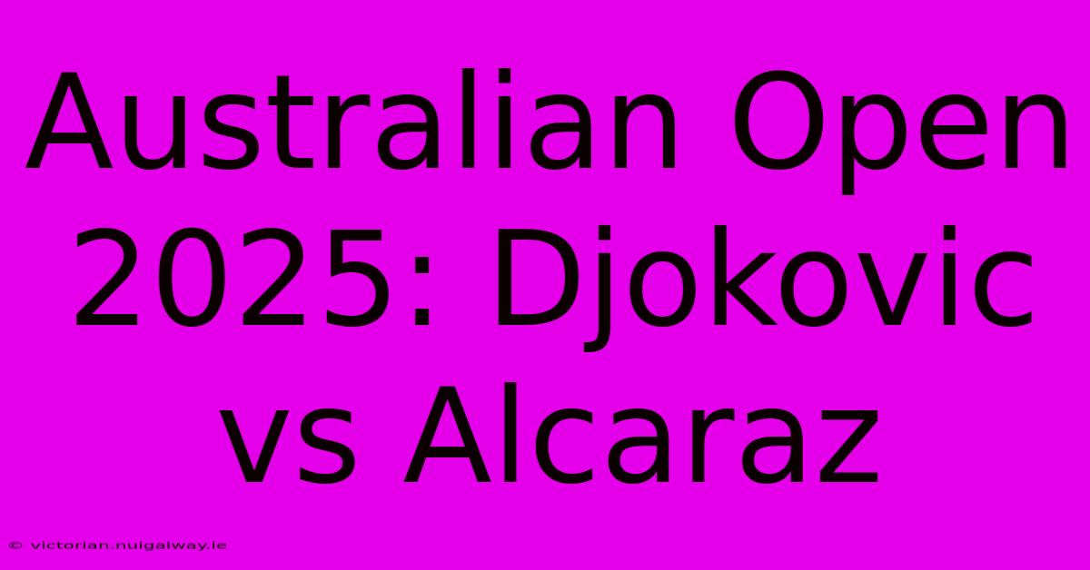 Australian Open 2025: Djokovic Vs Alcaraz