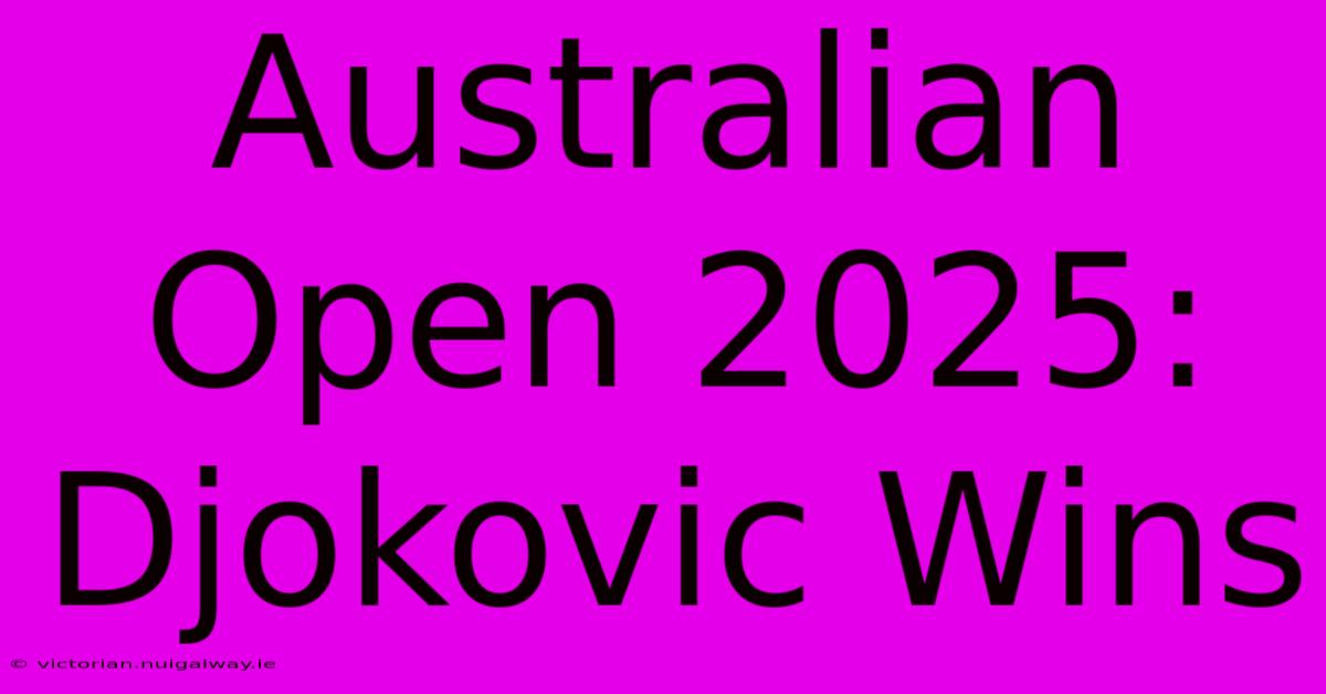 Australian Open 2025: Djokovic Wins