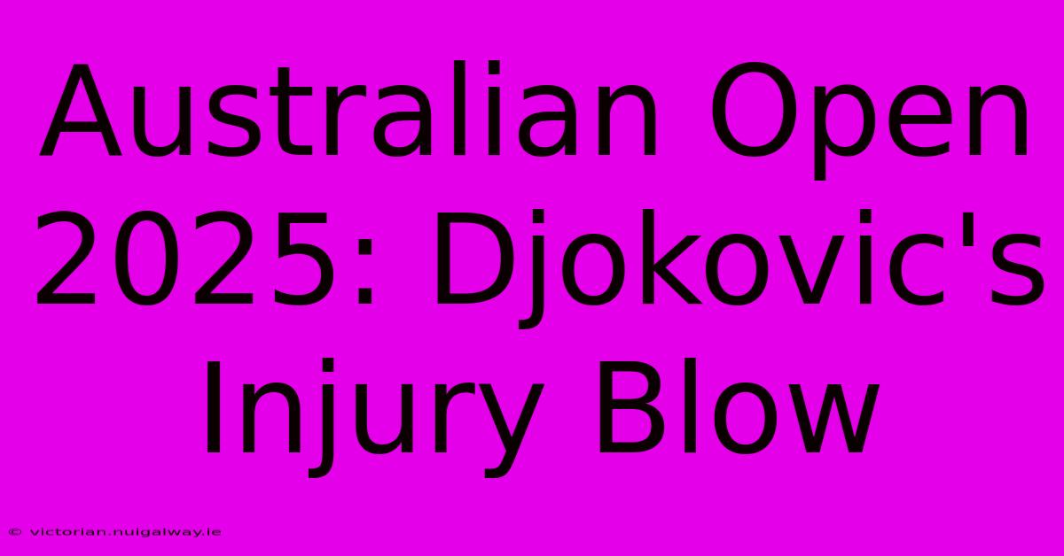 Australian Open 2025: Djokovic's Injury Blow