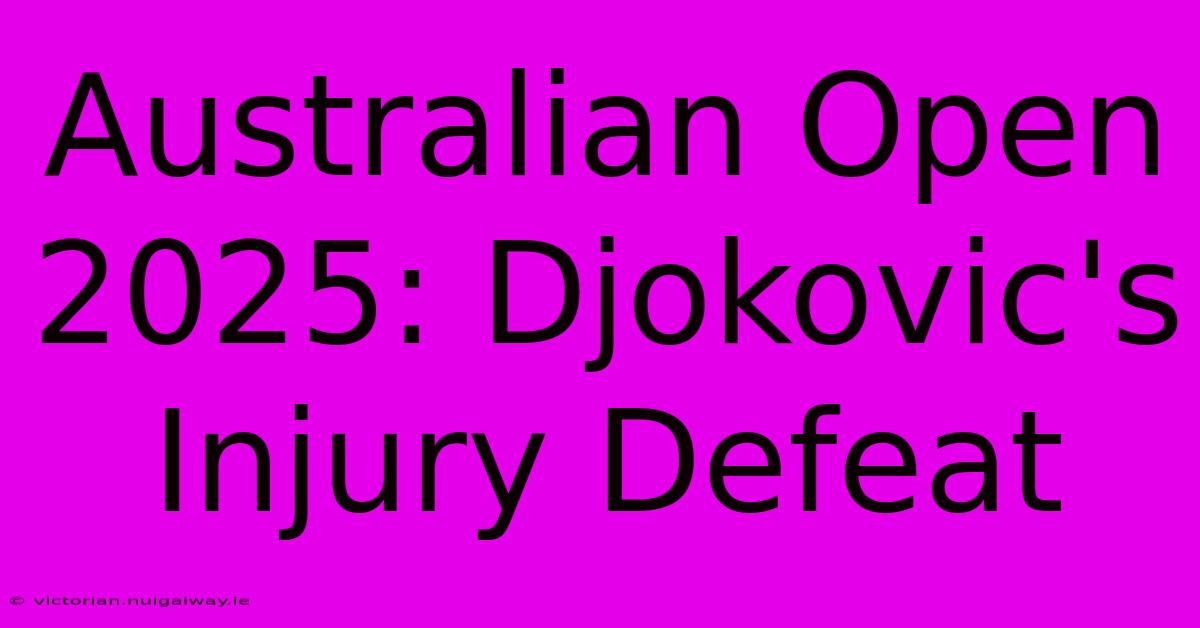 Australian Open 2025: Djokovic's Injury Defeat