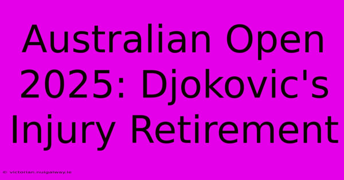 Australian Open 2025: Djokovic's Injury Retirement