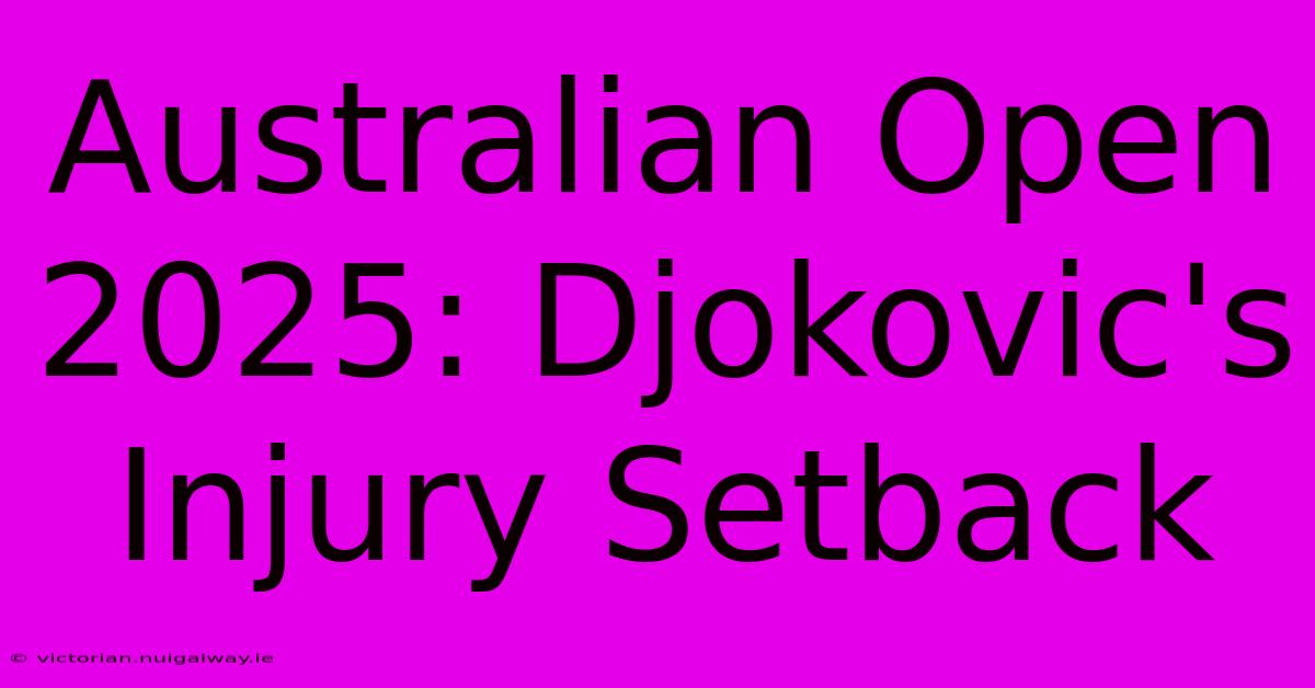 Australian Open 2025: Djokovic's Injury Setback